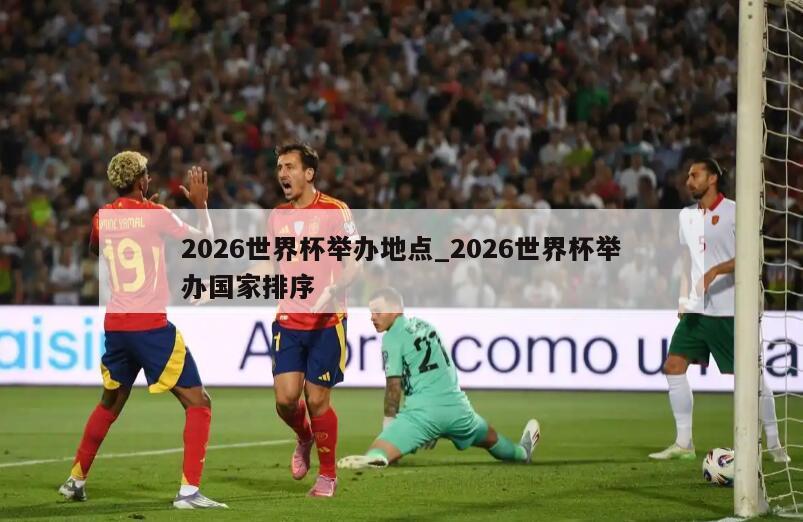 2026世界杯举办地点_2026世界杯举办国家排序