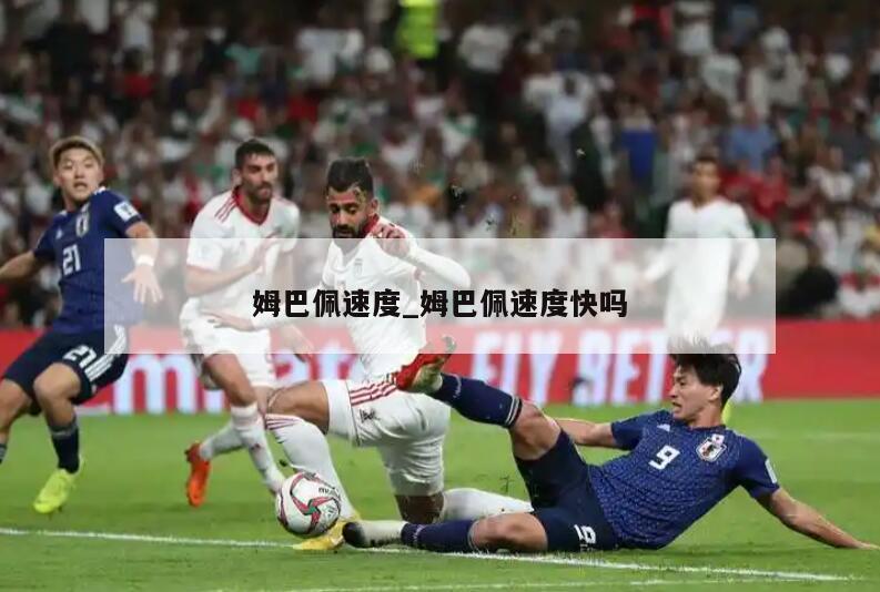 姆巴佩速度_姆巴佩速度快吗