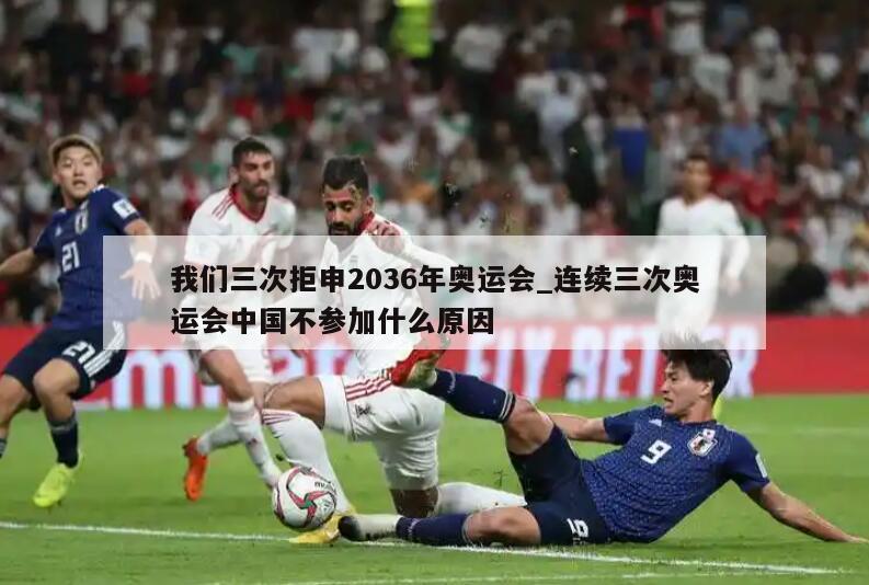 我们三次拒申2036年奥运会_连续三次奥运会中国不参加什么原因
