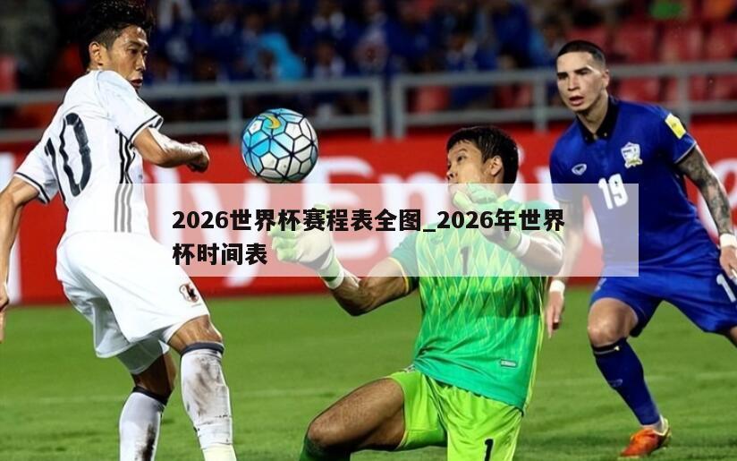 2026世界杯赛程表全图_2026年世界杯时间表