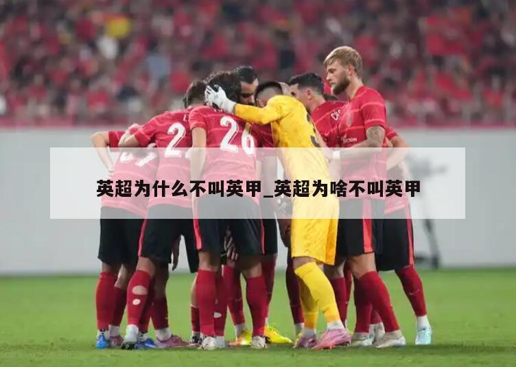 英超为什么不叫英甲_英超为啥不叫英甲