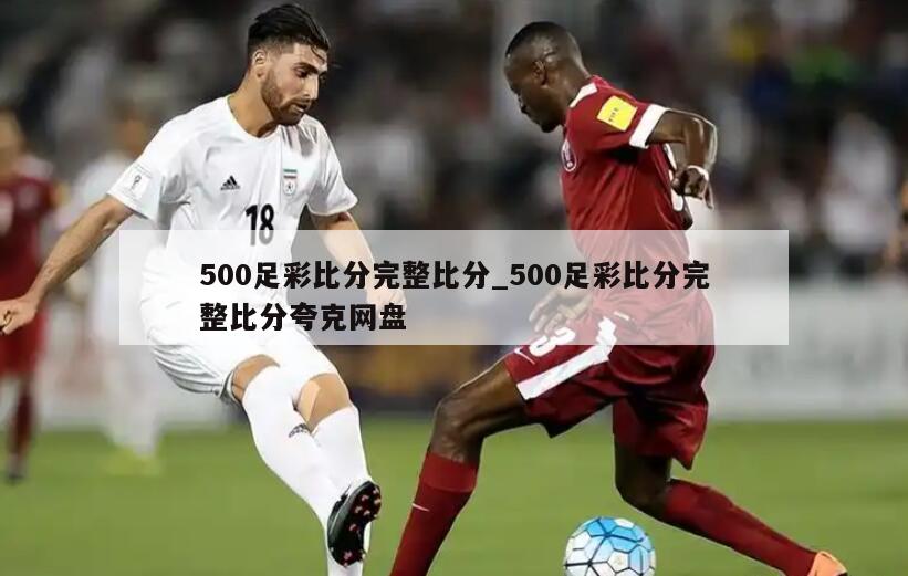 500足彩比分完整比分_500足彩比分完整比分夸克网盘