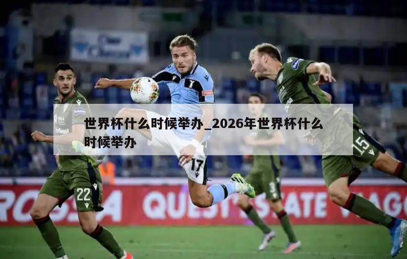 世界杯什么时候举办_2026年世界杯什么时候举办