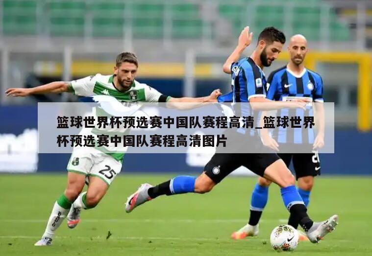 篮球世界杯预选赛中国队赛程高清_篮球世界杯预选赛中国队赛程高清图片
