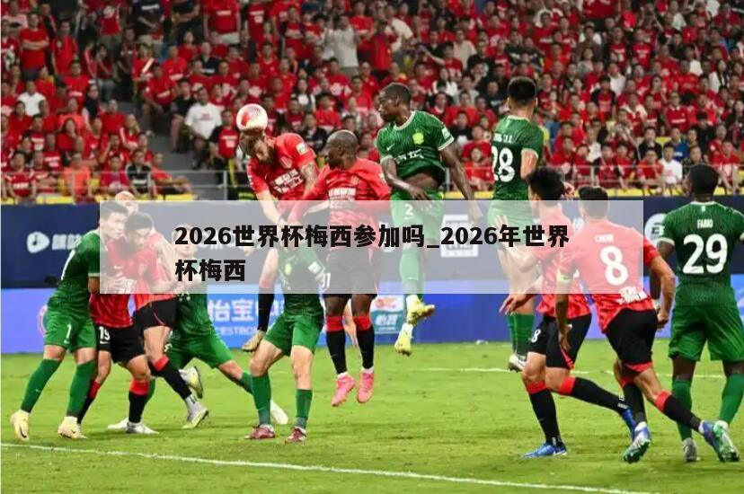 2026世界杯梅西参加吗_2026年世界杯梅西