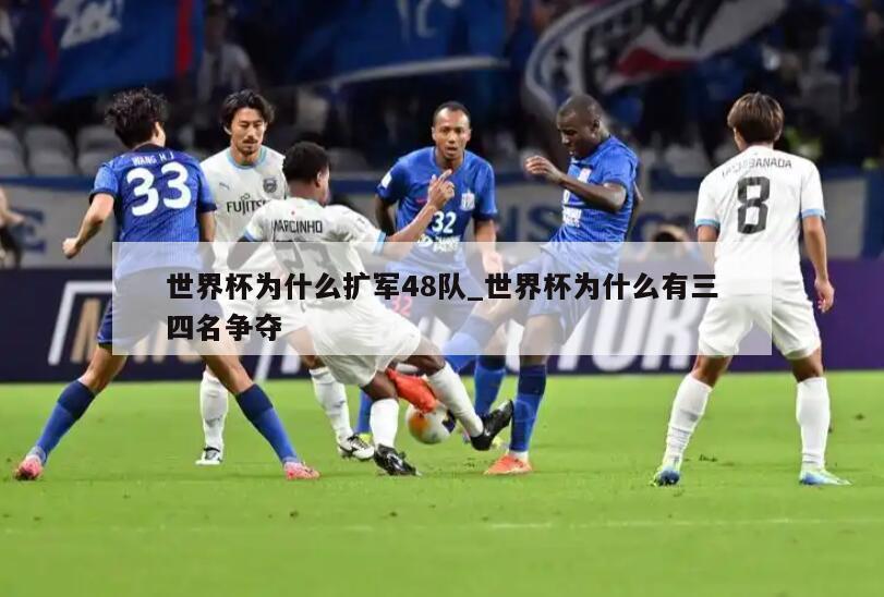 世界杯为什么扩军48队_世界杯为什么有三四名争夺