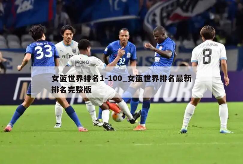 女篮世界排名1-100_女篮世界排名最新排名完整版