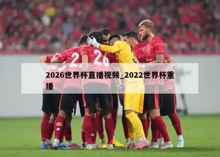2026世界杯直播视频_2022世界杯重播