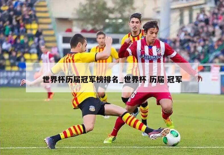 世界杯历届冠军榜排名_世界杯 历届 冠军