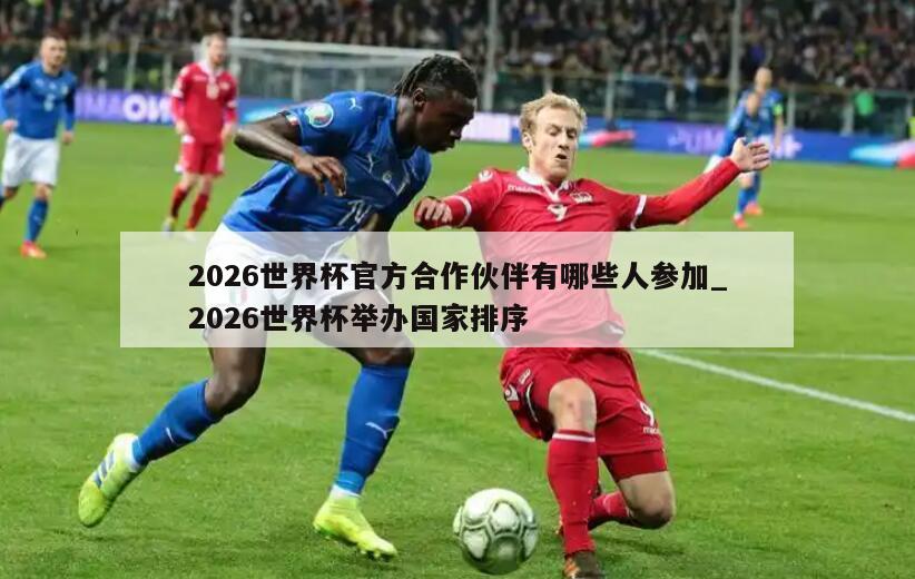 2026世界杯官方合作伙伴有哪些人参加_2026世界杯举办国家排序